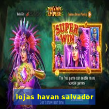 lojas havan salvador